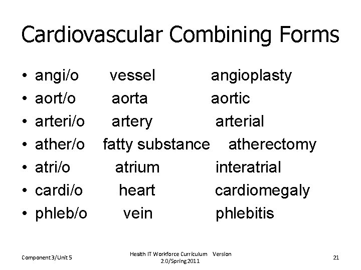 Cardiovascular Combining Forms • • angi/o vessel angioplasty aort/o aorta aortic arteri/o artery arterial