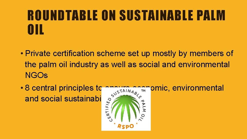 ROUNDTABLE ON SUSTAINABLE PALM OIL • Private certification scheme set up mostly by members