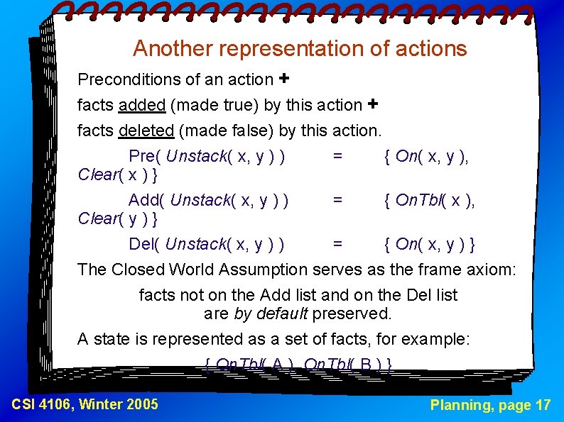 Another representation of actions Preconditions of an action + facts added (made true) by