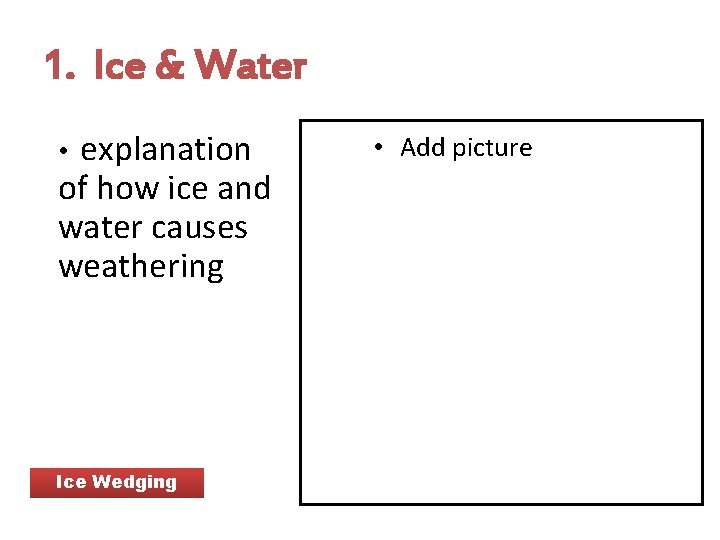 1. Ice & Water explanation of how ice and water causes weathering • Ice