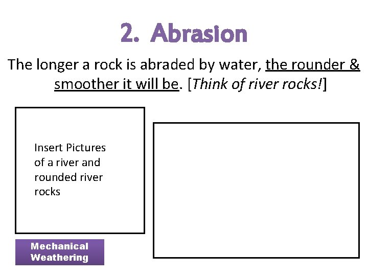 2. Abrasion The longer a rock is abraded by water, the rounder & smoother