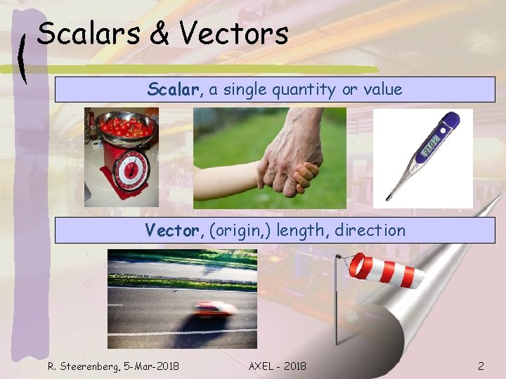 Scalars & Vectors Scalar, a single quantity or value Vector, (origin, ) length, direction