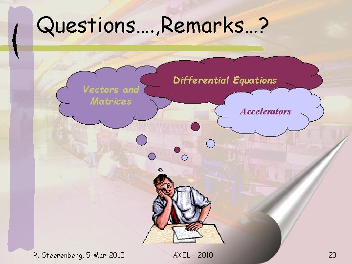 Questions…. , Remarks…? Vectors and Matrices R. Steerenberg, 5 -Mar-2018 Differential Equations Accelerators AXEL