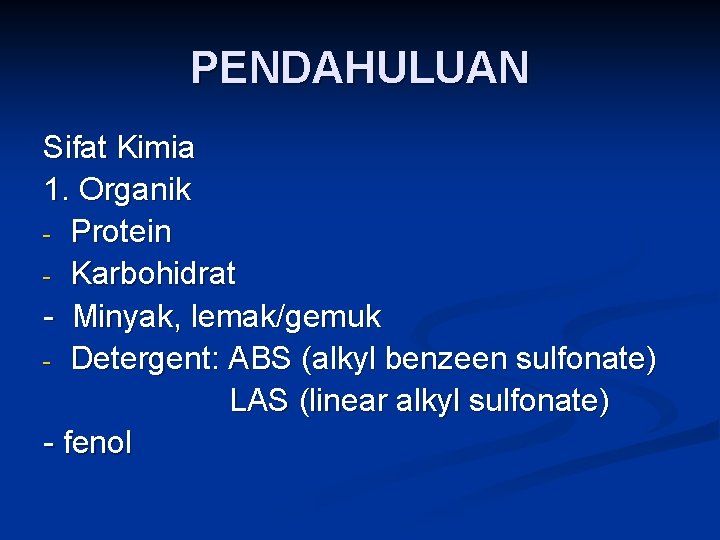 PENDAHULUAN Sifat Kimia 1. Organik - Protein - Karbohidrat - Minyak, lemak/gemuk - Detergent: