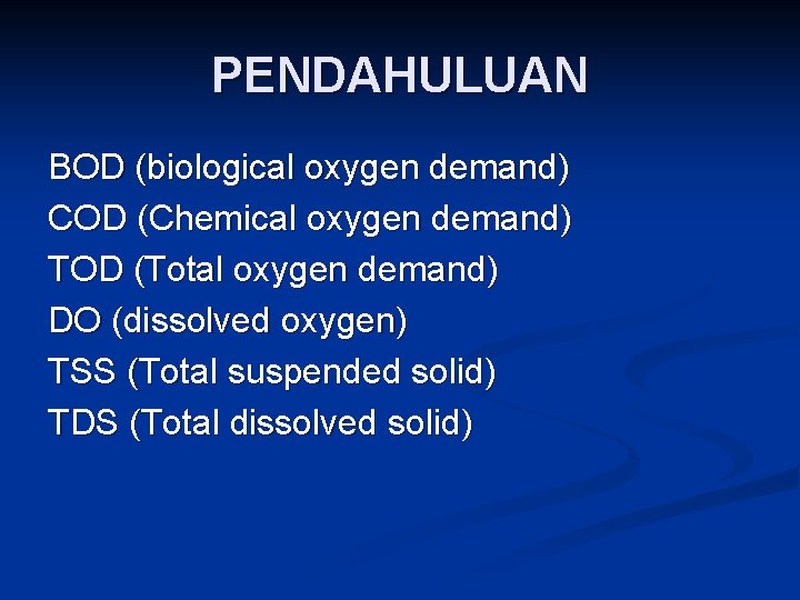 PENDAHULUAN BOD (biological oxygen demand) COD (Chemical oxygen demand) TOD (Total oxygen demand) DO