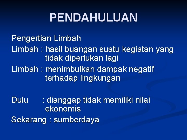 PENDAHULUAN Pengertian Limbah : hasil buangan suatu kegiatan yang tidak diperlukan lagi Limbah :