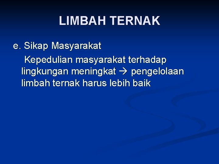 LIMBAH TERNAK e. Sikap Masyarakat Kepedulian masyarakat terhadap lingkungan meningkat pengelolaan limbah ternak harus