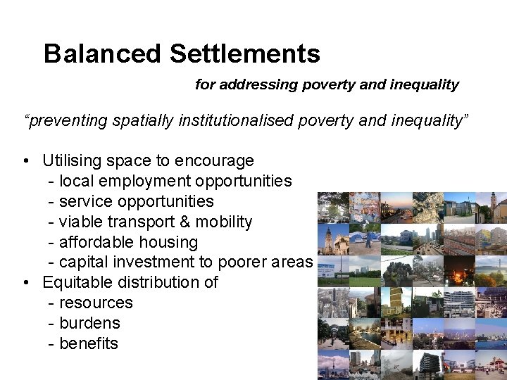 Balanced Settlements for addressing poverty and inequality “preventing spatially institutionalised poverty and inequality” •