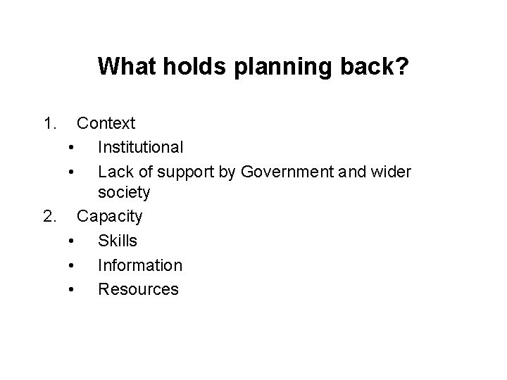 What holds planning back? 1. Context • Institutional • Lack of support by Government