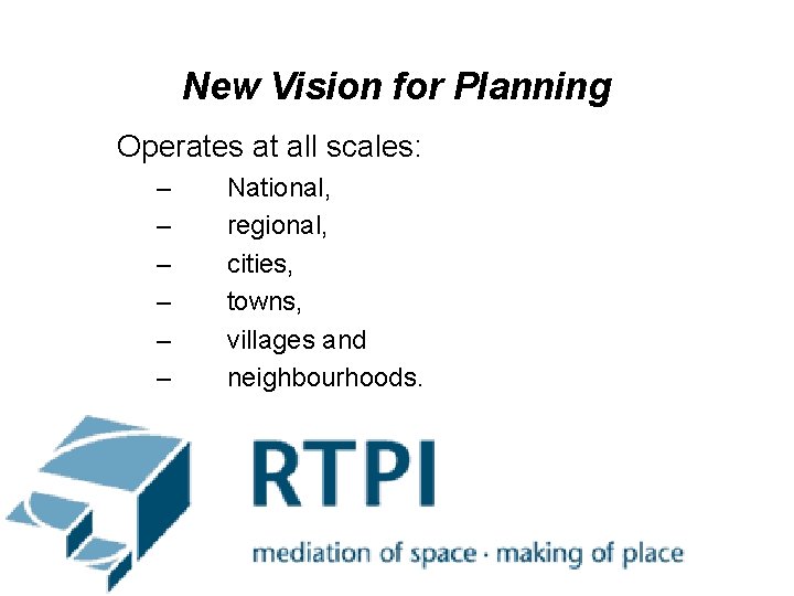 New Vision for Planning Operates at all scales: – – – National, regional, cities,