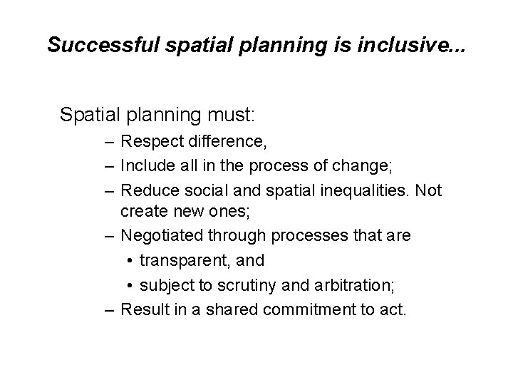 Successful spatial planning is inclusive. . . Spatial planning must: – Respect difference, –