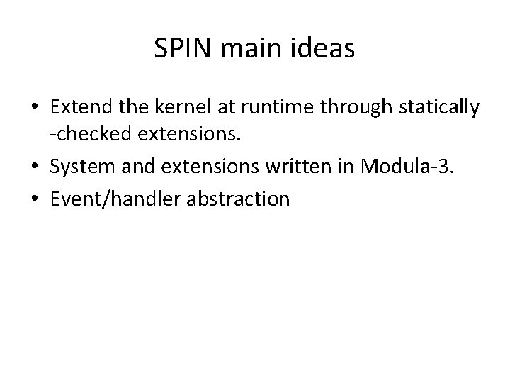 SPIN main ideas • Extend the kernel at runtime through statically -checked extensions. •