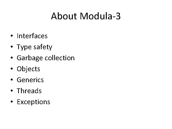 About Modula-3 • • Interfaces Type safety Garbage collection Objects Generics Threads Exceptions 