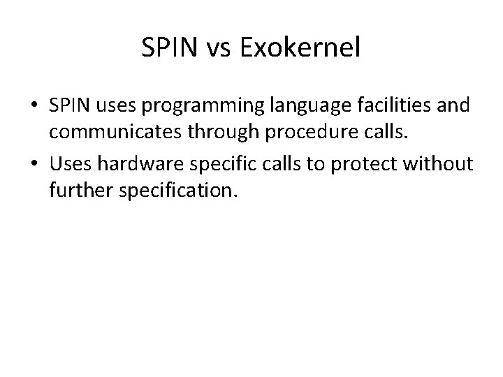 SPIN vs Exokernel • SPIN uses programming language facilities and communicates through procedure calls.