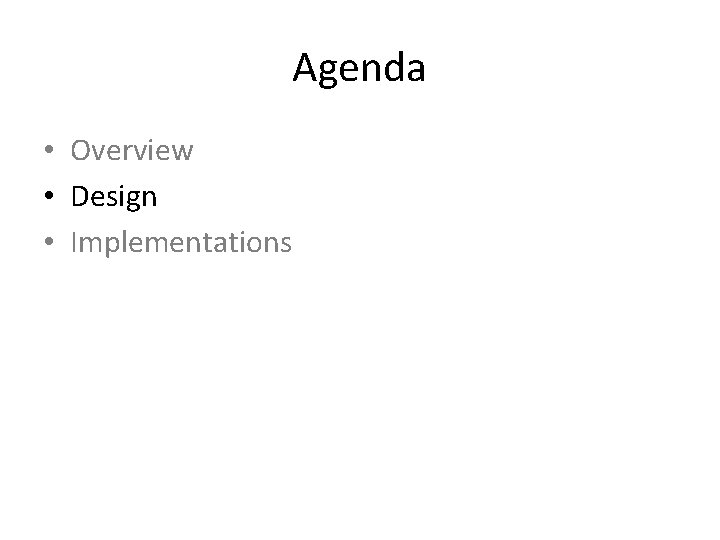 Agenda • Overview • Design • Implementations 