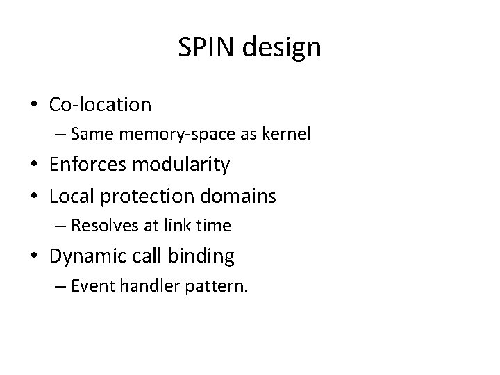 SPIN design • Co-location – Same memory-space as kernel • Enforces modularity • Local