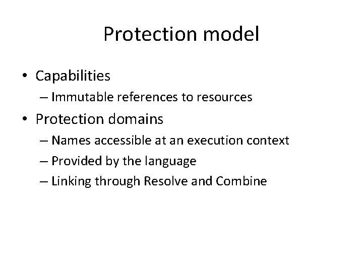 Protection model • Capabilities – Immutable references to resources • Protection domains – Names