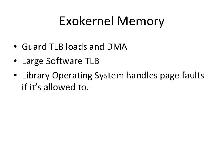 Exokernel Memory • Guard TLB loads and DMA • Large Software TLB • Library