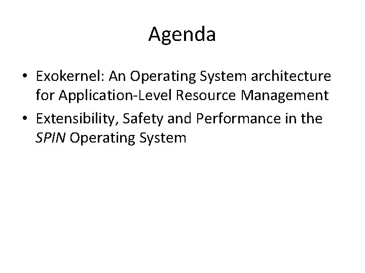 Agenda • Exokernel: An Operating System architecture for Application-Level Resource Management • Extensibility, Safety