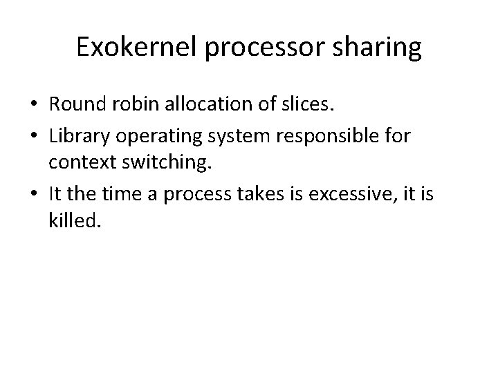 Exokernel processor sharing • Round robin allocation of slices. • Library operating system responsible