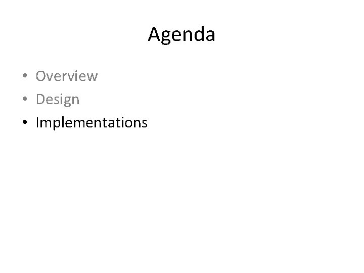 Agenda • Overview • Design • Implementations 