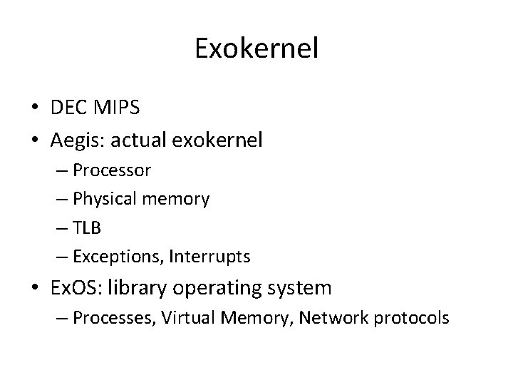 Exokernel • DEC MIPS • Aegis: actual exokernel – Processor – Physical memory –