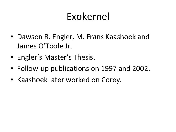 Exokernel • Dawson R. Engler, M. Frans Kaashoek and James O’Toole Jr. • Engler’s