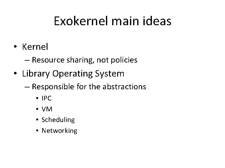 Exokernel main ideas • Kernel – Resource sharing, not policies • Library Operating System