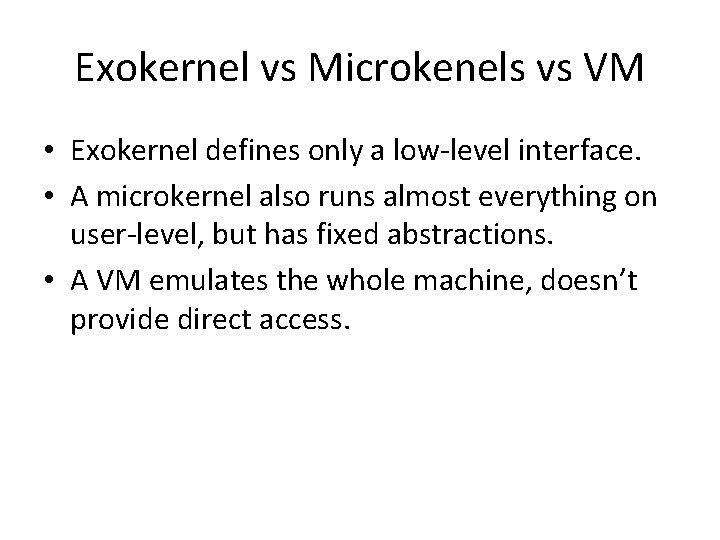 Exokernel vs Microkenels vs VM • Exokernel defines only a low-level interface. • A