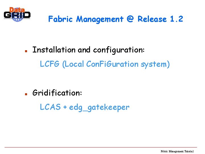 Fabric Management @ Release 1. 2 n Installation and configuration: LCFG (Local Con. Fi.