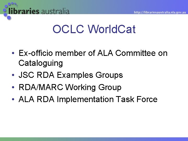 OCLC World. Cat • Ex-officio member of ALA Committee on Cataloguing • JSC RDA