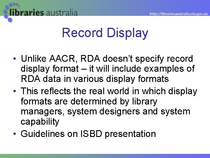 Record Display • Unlike AACR, RDA doesn’t specify record display format – it will