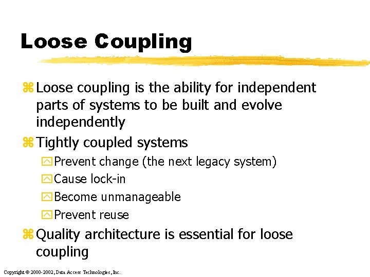 Loose Coupling z Loose coupling is the ability for independent parts of systems to