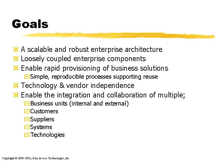 Goals z A scalable and robust enterprise architecture z Loosely coupled enterprise components z