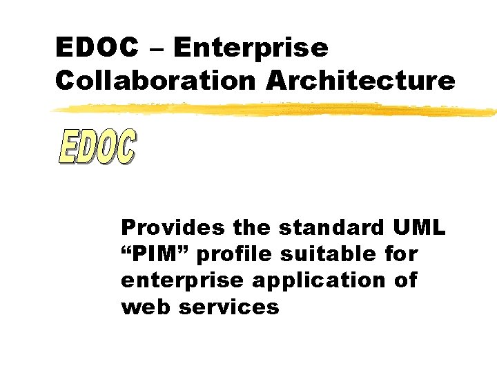 EDOC – Enterprise Collaboration Architecture Provides the standard UML “PIM” profile suitable for enterprise