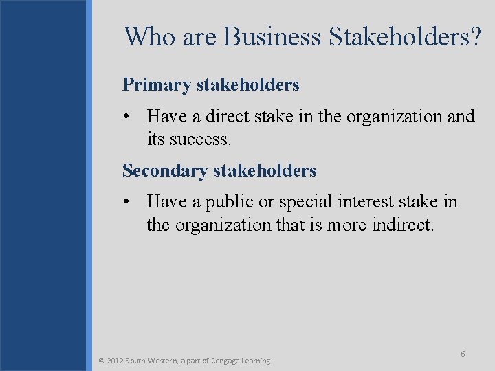 Who are Business Stakeholders? Primary stakeholders • Have a direct stake in the organization