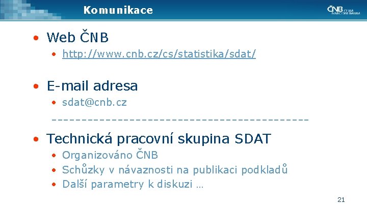 Komunikace • Web ČNB • http: //www. cnb. cz/cs/statistika/sdat/ • E-mail adresa • sdat@cnb.