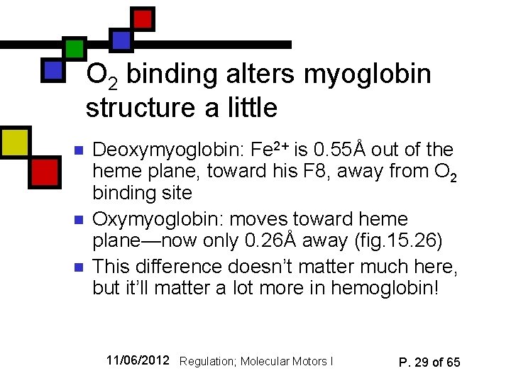 O 2 binding alters myoglobin structure a little n n n Deoxymyoglobin: Fe 2+