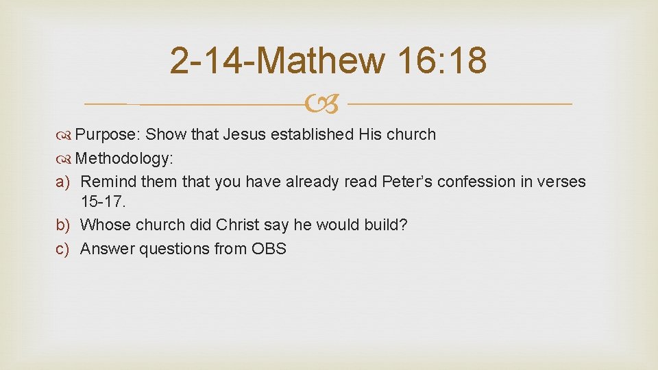 2 -14 -Mathew 16: 18 Purpose: Show that Jesus established His church Methodology: a)
