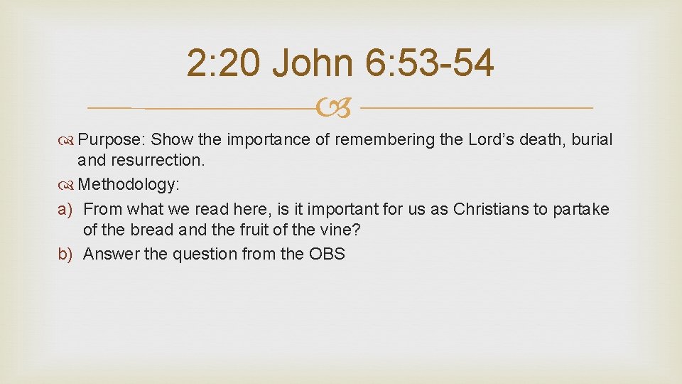 2: 20 John 6: 53 -54 Purpose: Show the importance of remembering the Lord’s