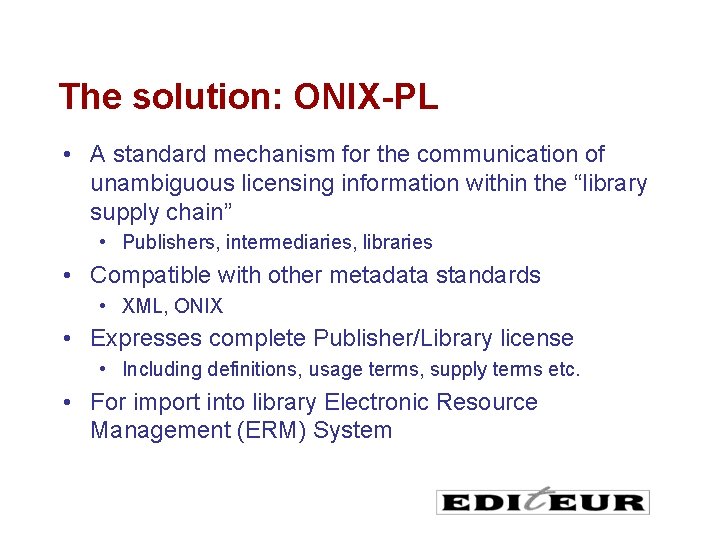 The solution: ONIX-PL • A standard mechanism for the communication of unambiguous licensing information