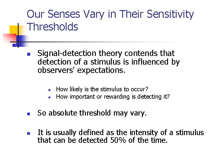 Our Senses Vary in Their Sensitivity Thresholds n Signal-detection theory contends that detection of