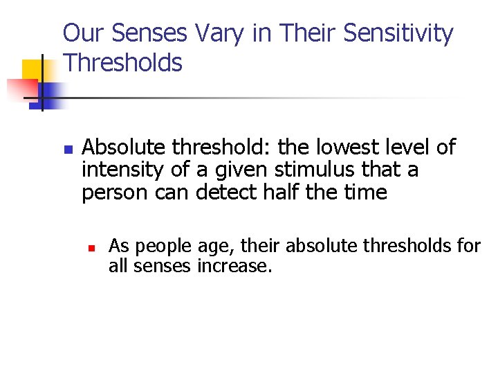 Our Senses Vary in Their Sensitivity Thresholds n Absolute threshold: the lowest level of