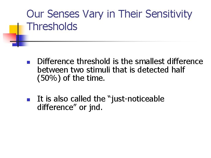 Our Senses Vary in Their Sensitivity Thresholds n n Difference threshold is the smallest