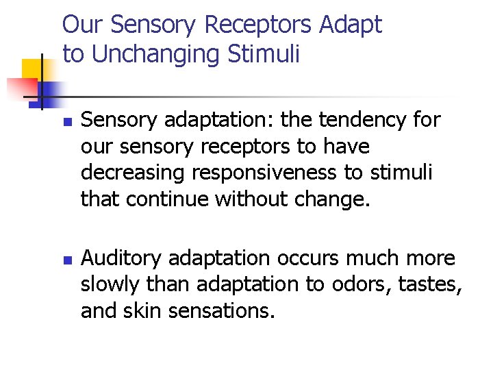 Our Sensory Receptors Adapt to Unchanging Stimuli n n Sensory adaptation: the tendency for