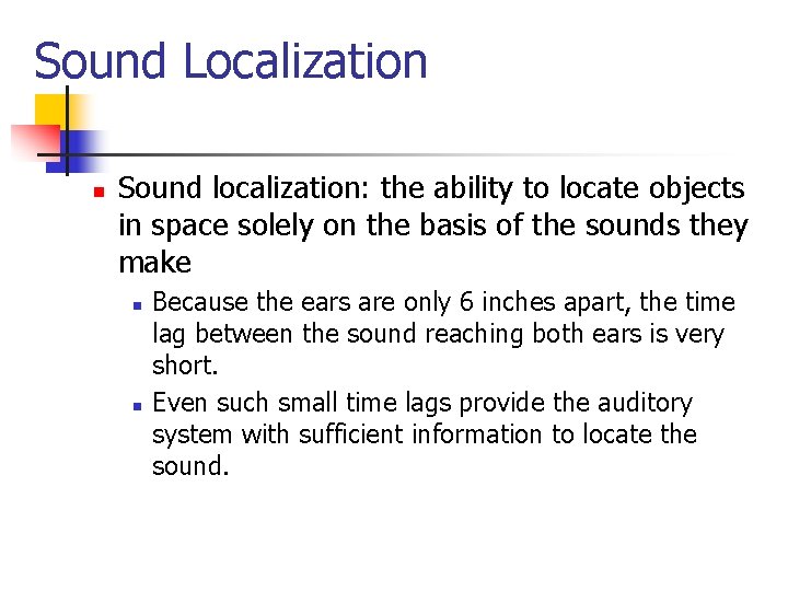 Sound Localization n Sound localization: the ability to locate objects in space solely on