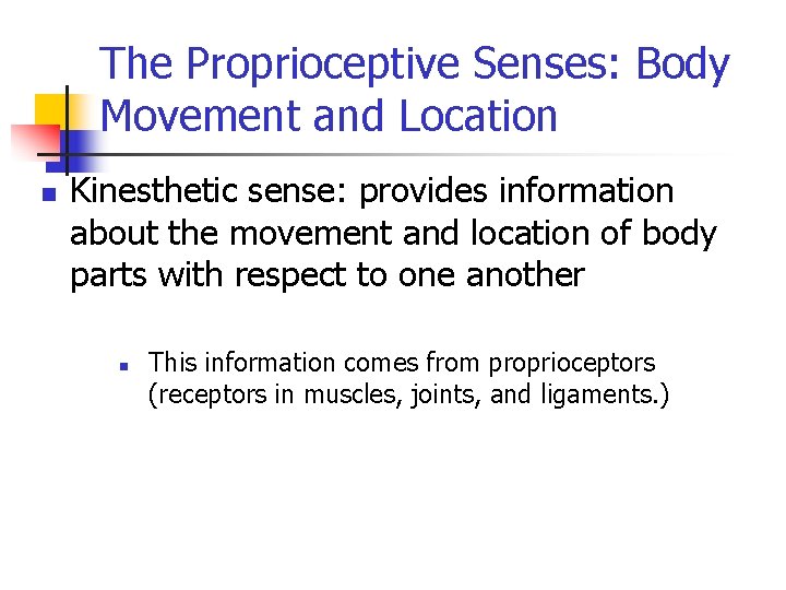 The Proprioceptive Senses: Body Movement and Location n Kinesthetic sense: provides information about the