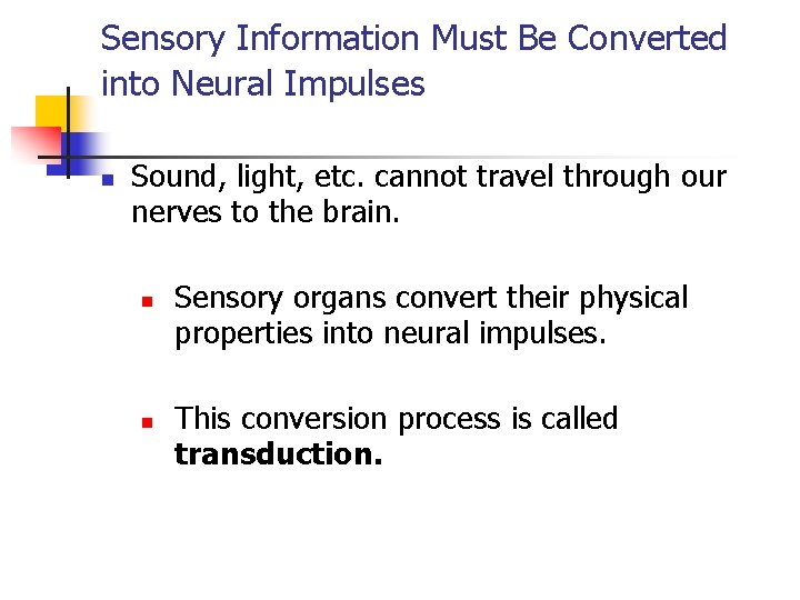 Sensory Information Must Be Converted into Neural Impulses n Sound, light, etc. cannot travel