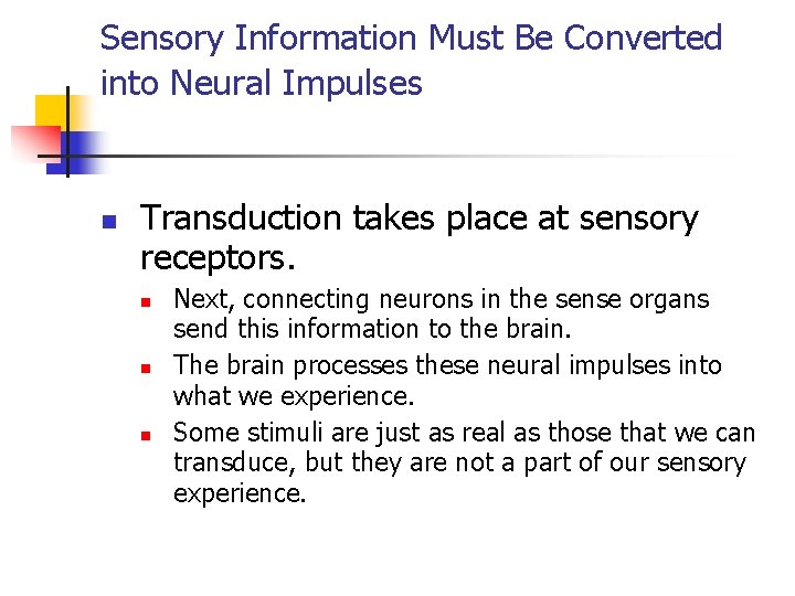 Sensory Information Must Be Converted into Neural Impulses n Transduction takes place at sensory