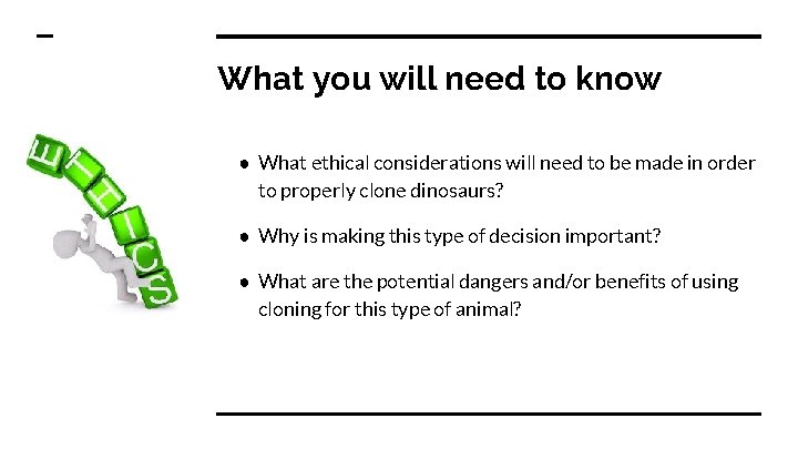 What you will need to know ● What ethical considerations will need to be